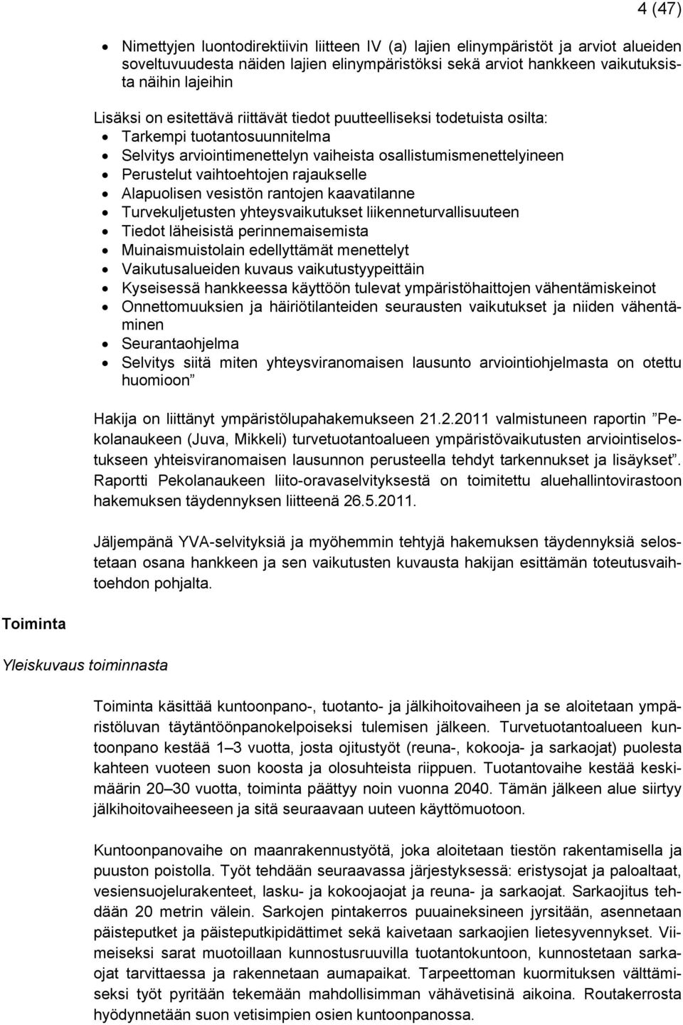 Alapuolisen vesistön rantojen kaavatilanne Turvekuljetusten yhteysvaikutukset liikenneturvallisuuteen Tiedot läheisistä perinnemaisemista Muinaismuistolain edellyttämät menettelyt Vaikutusalueiden