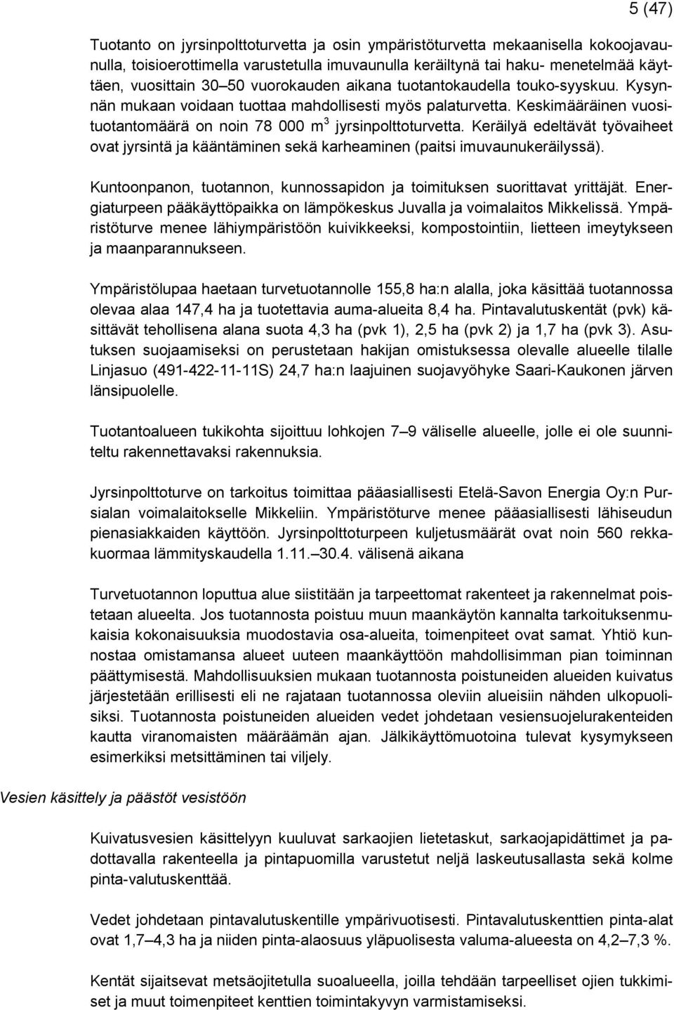 Keräilyä edeltävät työvaiheet ovat jyrsintä ja kääntäminen sekä karheaminen (paitsi imuvaunukeräilyssä). Kuntoonpanon, tuotannon, kunnossapidon ja toimituksen suorittavat yrittäjät.