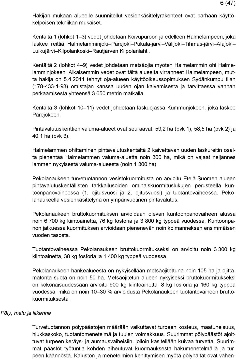 Rautjärven Kilpolanlahti. Kentältä 2 (lohkot 4 9) vedet johdetaan metsäojia myöten Halmelammin ohi Halmelamminjokeen. Aikaisemmin vedet ovat tältä alueelta virranneet Halmelampeen, mutta hakija on 5.