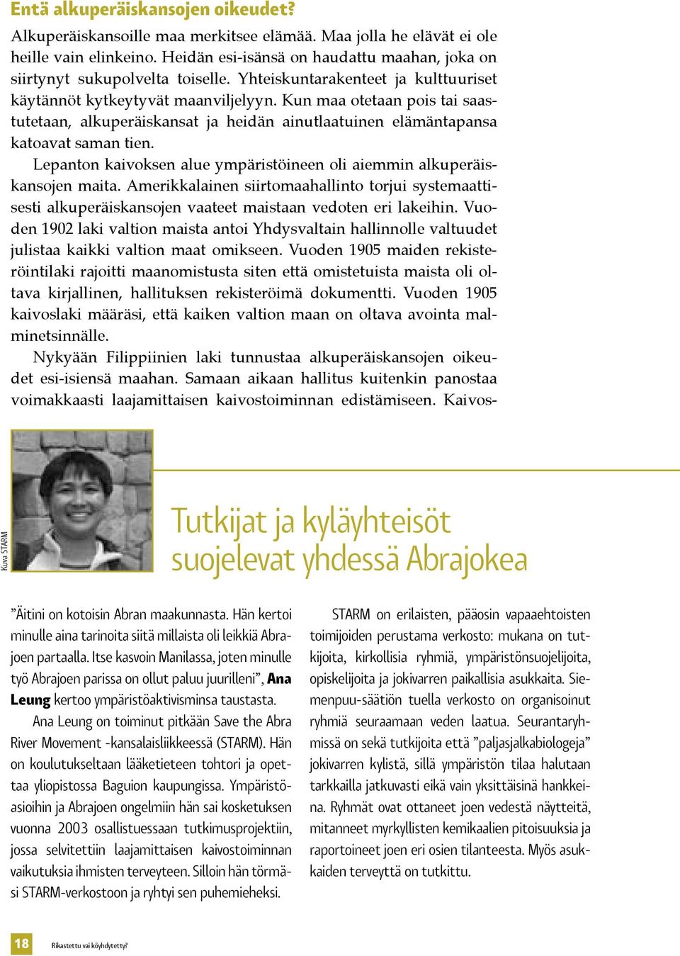 Kun maa otetaan pois tai saastutetaan, alkuperäiskansat ja heidän ainutlaatuinen elämäntapansa katoavat saman tien. Lepanton kaivoksen alue ympäristöineen oli aiemmin alkuperäiskansojen maita.