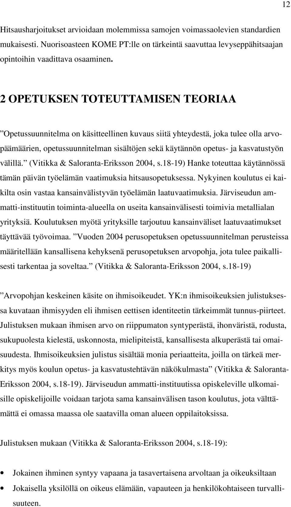 välillä. (Vitikka & Saloranta-Eriksson 2004, s.18-19) Hanke toteuttaa käytännössä tämän päivän työelämän vaatimuksia hitsausopetuksessa.