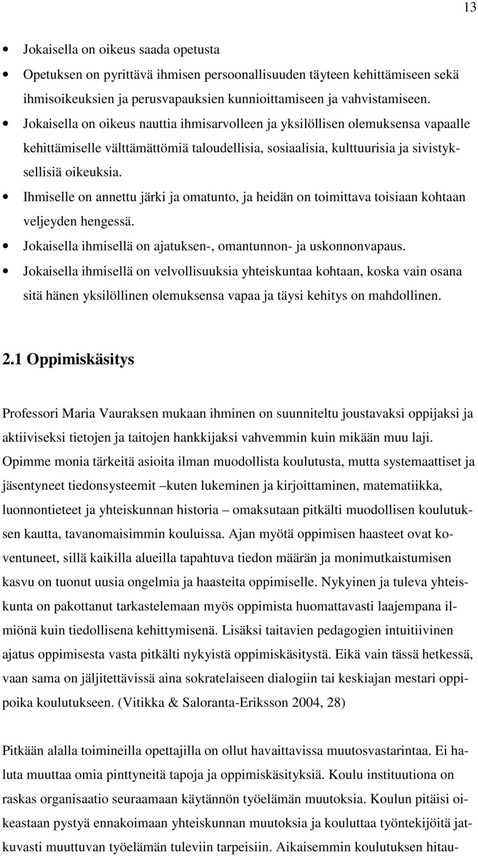 Ihmiselle on annettu järki ja omatunto, ja heidän on toimittava toisiaan kohtaan veljeyden hengessä. Jokaisella ihmisellä on ajatuksen-, omantunnon- ja uskonnonvapaus.