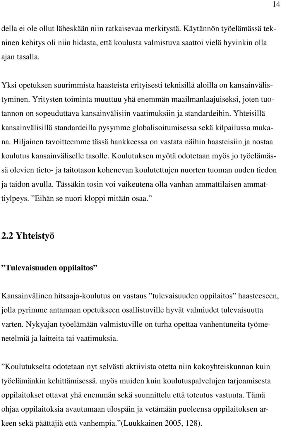 Yritysten toiminta muuttuu yhä enemmän maailmanlaajuiseksi, joten tuotannon on sopeuduttava kansainvälisiin vaatimuksiin ja standardeihin.