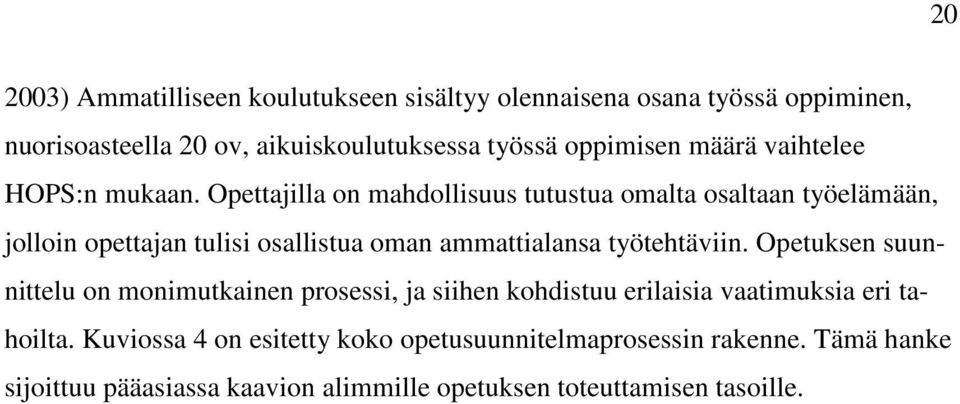 Opettajilla on mahdollisuus tutustua omalta osaltaan työelämään, jolloin opettajan tulisi osallistua oman ammattialansa työtehtäviin.