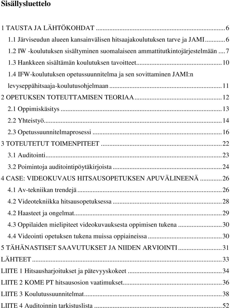 1 Oppimiskäsitys...13 2.2 Yhteistyö...14 2.3 Opetussuunnitelmaprosessi...16 3 TOTEUTETUT TOIMENPITEET...22 3.1 Auditointi...23 3.2 Poimintoja auditointipöytäkirjoista.