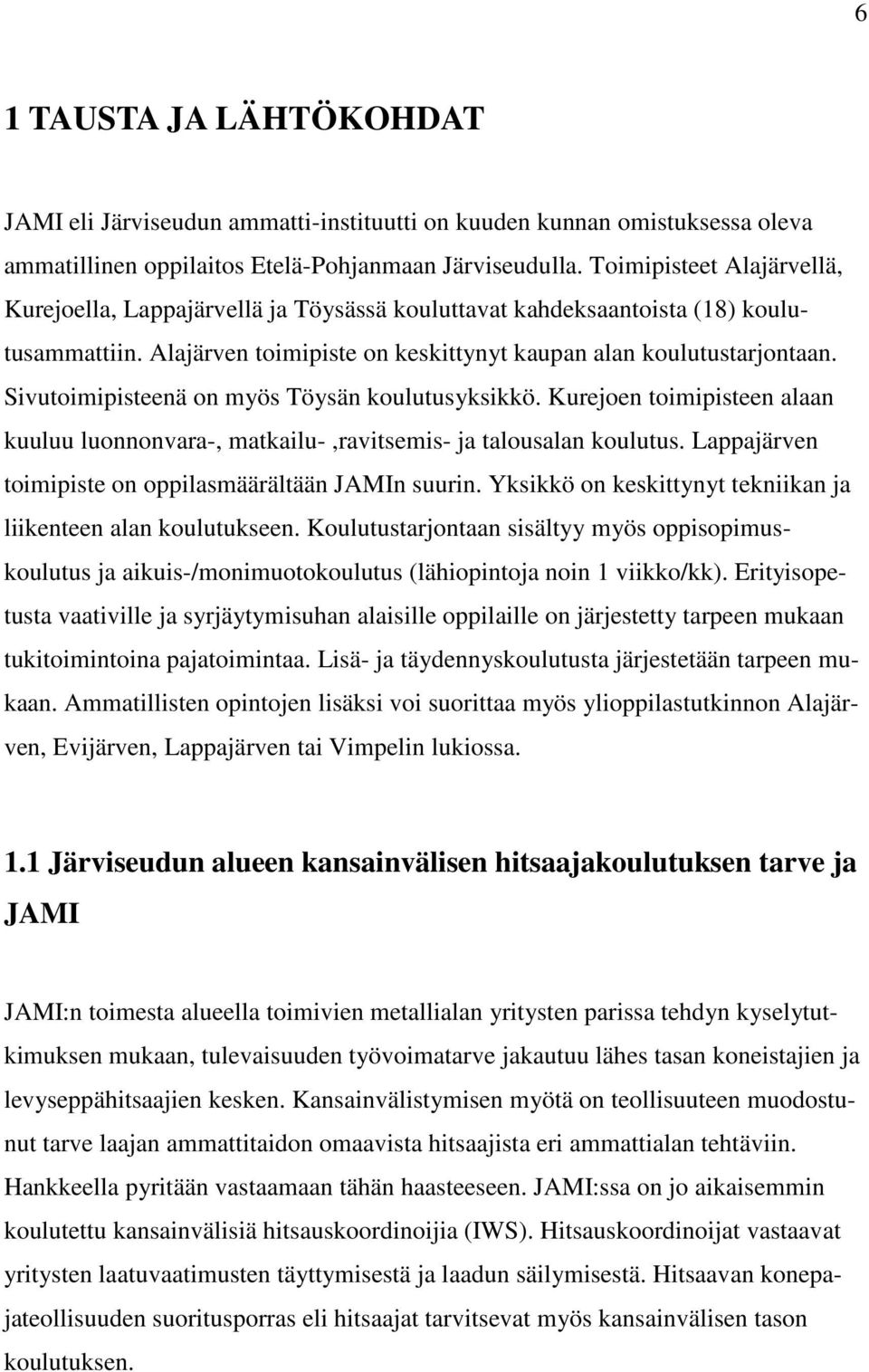 Sivutoimipisteenä on myös Töysän koulutusyksikkö. Kurejoen toimipisteen alaan kuuluu luonnonvara-, matkailu-,ravitsemis- ja talousalan koulutus.