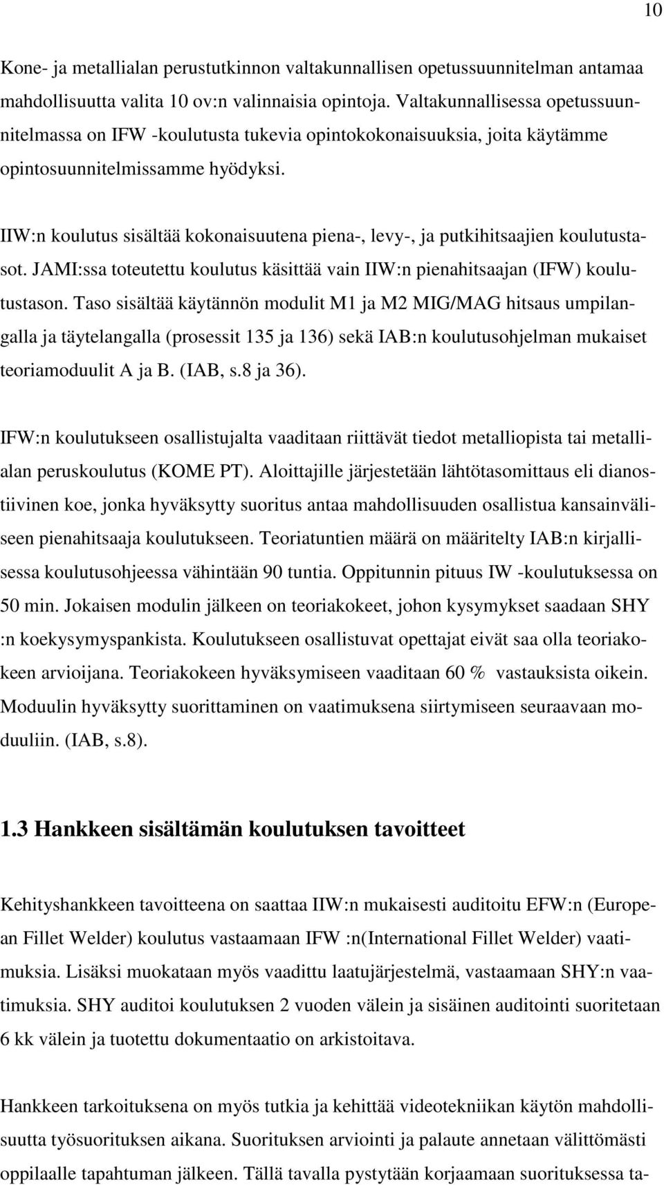 IIW:n koulutus sisältää kokonaisuutena piena-, levy-, ja putkihitsaajien koulutustasot. JAMI:ssa toteutettu koulutus käsittää vain IIW:n pienahitsaajan (IFW) koulutustason.