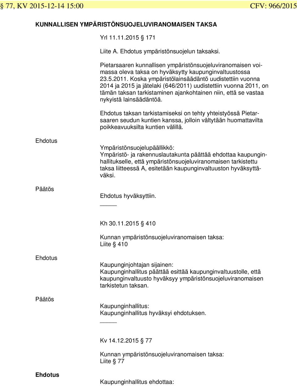 Koska ympäristölainsäädäntö uudistettiin vuonna 2014 ja 2015 ja jätelaki (646/2011) uudistettiin vuonna 2011, on tämän taksan tarkistaminen ajankohtainen niin, että se vastaa nykyistä lainsäädäntöä.