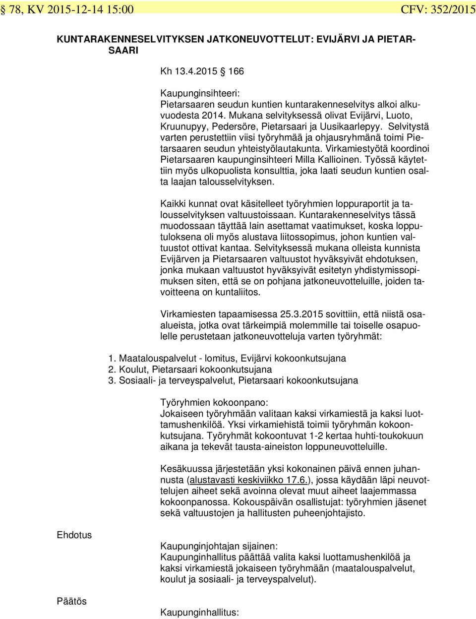 Selvitystä varten perustettiin viisi työryhmää ja ohjausryhmänä toimi Pietarsaaren seudun yhteistyölautakunta. Virkamiestyötä koordinoi Pietarsaaren kaupunginsihteeri Milla Kallioinen.