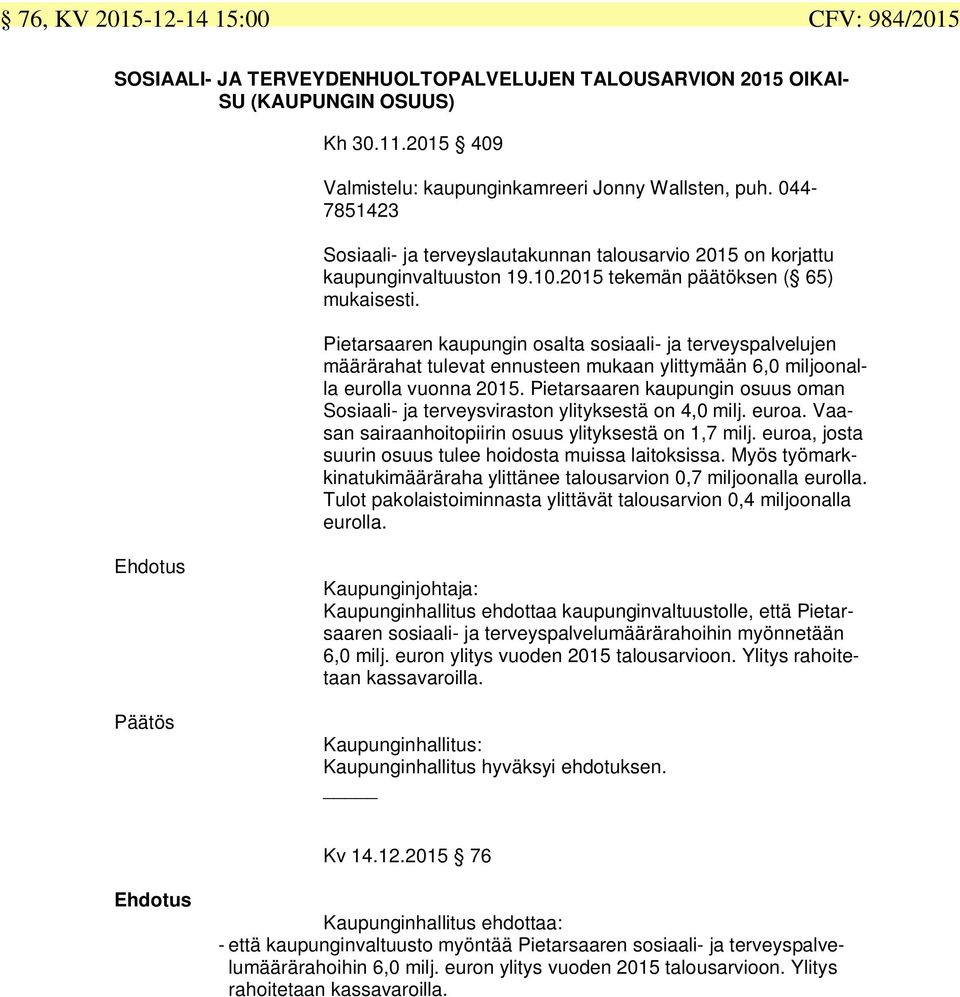 Pietarsaaren kaupungin osalta sosiaali- ja terveyspalvelujen määrärahat tulevat ennusteen mukaan ylittymään 6,0 miljoonalla eurolla vuonna 2015.