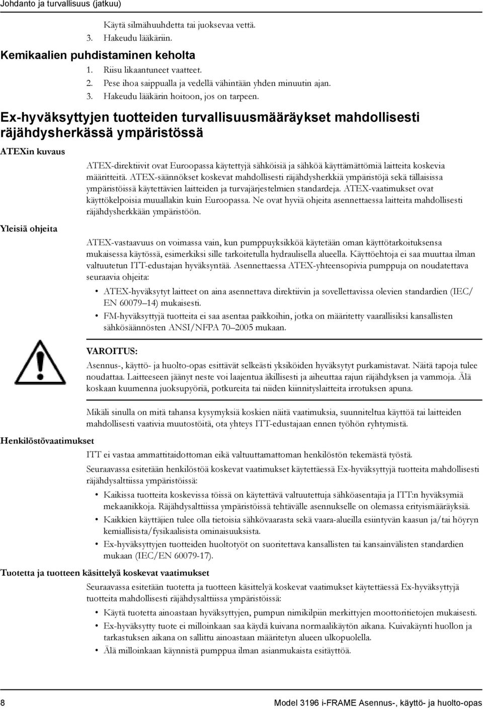 Ex-hyväksyttyjen tuotteiden turvallisuusmääräykset mahdollisesti räjähdysherkässä ympäristössä ATEXin kuvaus Yleisiä ohjeita ATEX-direktiivit ovat Euroopassa käytettyjä sähköisiä ja sähköä