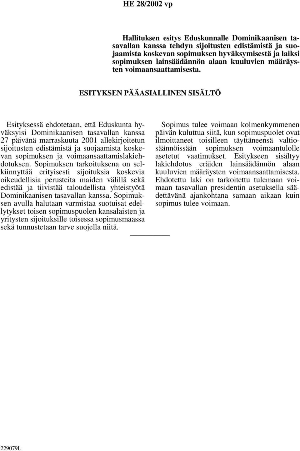 ESITYKSEN PÄÄASIALLINEN SISÄLTÖ Esityksessä ehdotetaan, että Eduskunta hyväksyisi Dominikaanisen tasavallan kanssa 27 päivänä marraskuuta 2001 allekirjoitetun sijoitusten edistämistä ja suojaamista