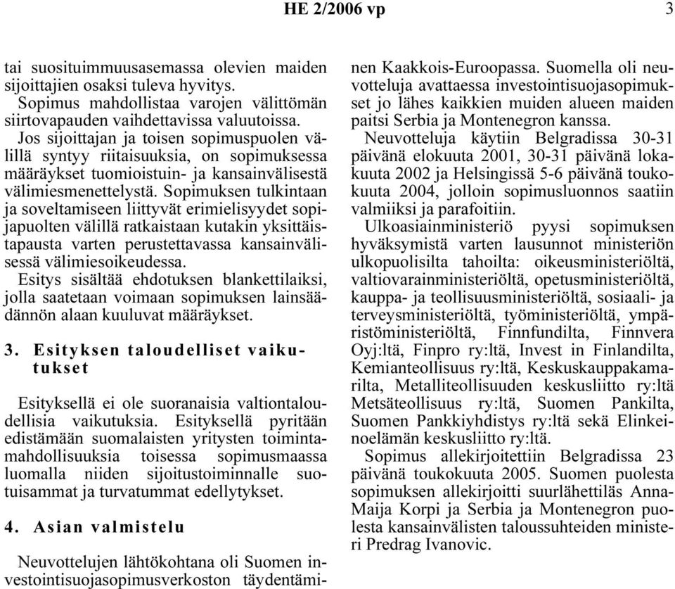 Sopimuksen tulkintaan ja soveltamiseen liittyvät erimielisyydet sopijapuolten välillä ratkaistaan kutakin yksittäistapausta varten perustettavassa kansainvälisessä välimiesoikeudessa.