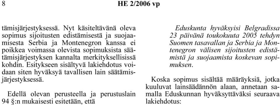 merkityksellisissä kohdin. Esitykseen sisältyvä lakiehdotus voidaan siten hyväksyä tavallisen lain säätämisjärjestyksessä.