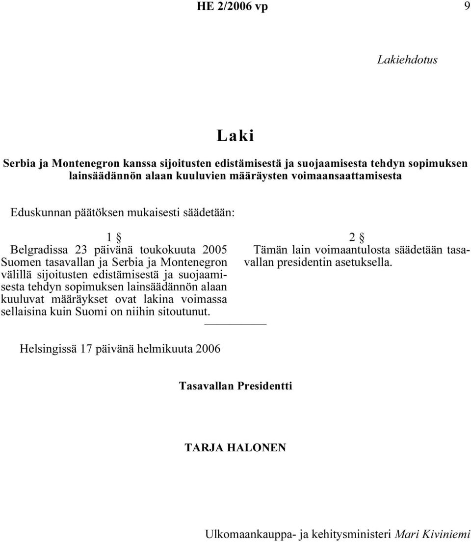 edistämisestä ja suojaamisesta tehdyn sopimuksen lainsäädännön alaan kuuluvat määräykset ovat lakina voimassa sellaisina kuin Suomi on niihin sitoutunut.