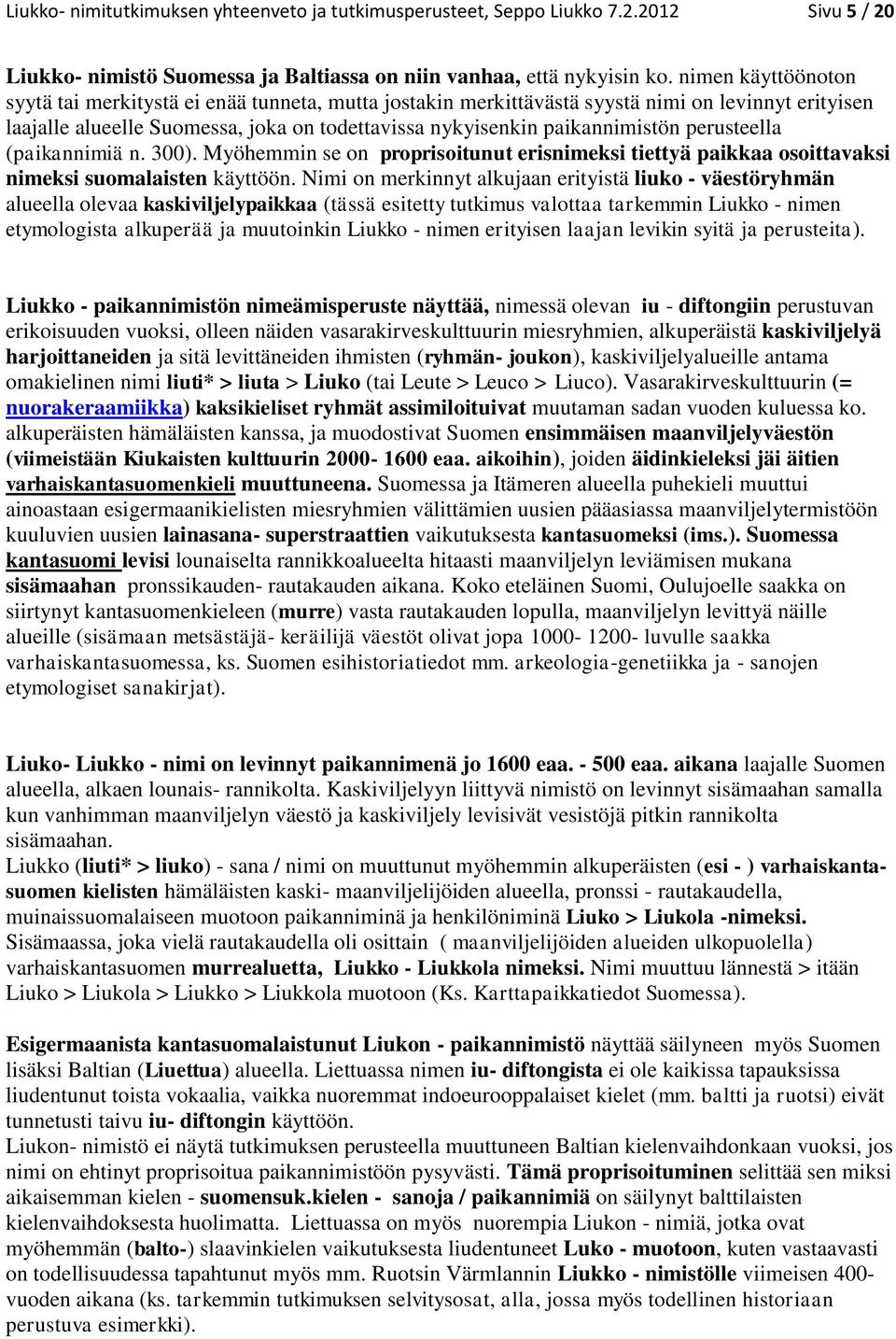perusteella (paikannimiä n. 300). Myöhemmin se on proprisoitunut erisnimeksi tiettyä paikkaa osoittavaksi nimeksi suomalaisten käyttöön.