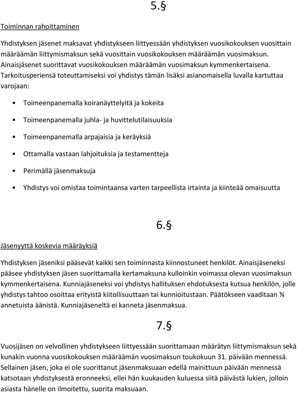 Tarkoitusperiensä toteuttamiseksi voi yhdistys tämän lisäksi asianomaisella luvalla kartuttaa varojaan: Toimeenpanemalla koiranäyttelyitä ja kokeita Toimeenpanemalla juhla- ja huvittelutilaisuuksia