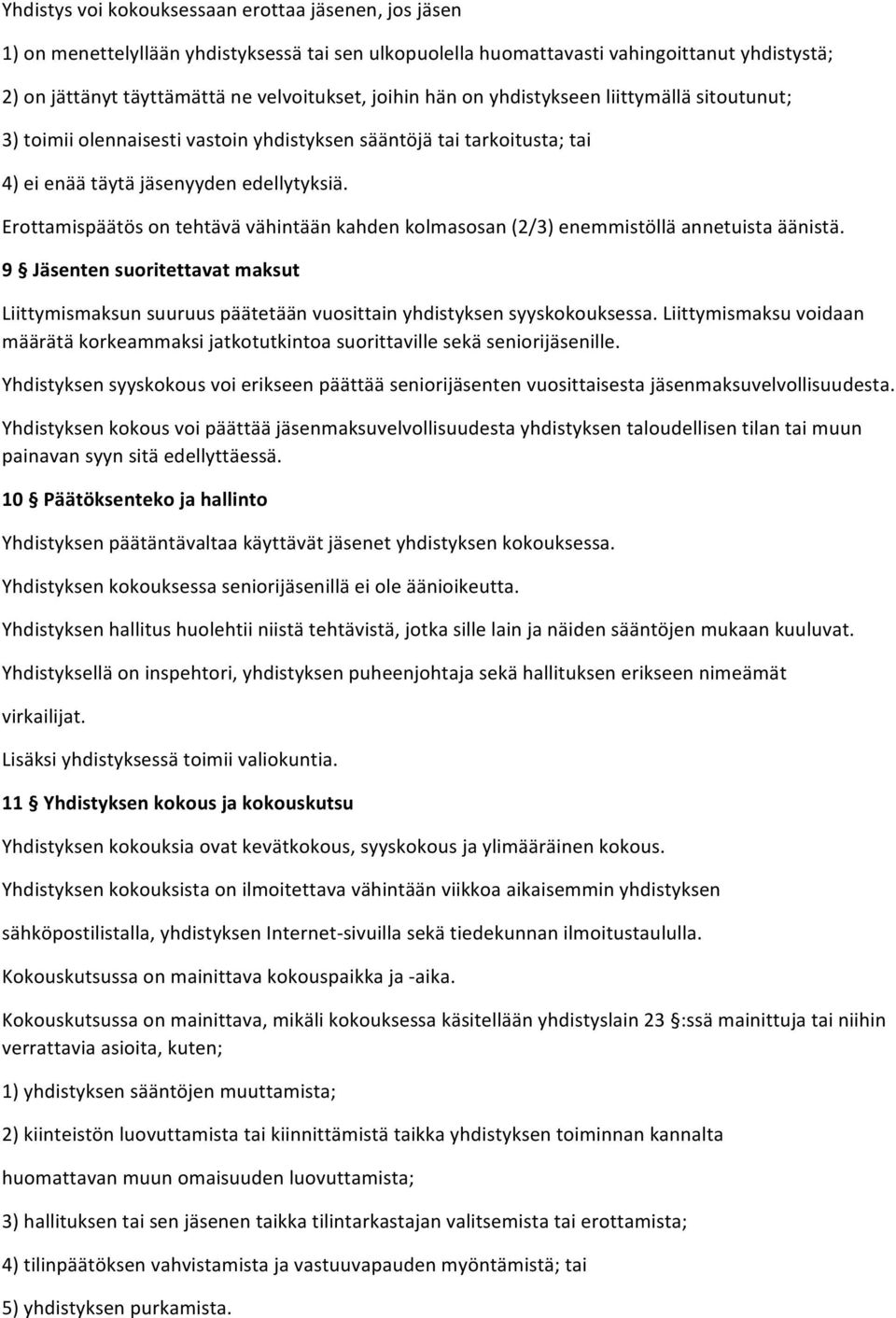 Erottamispäätös on tehtävä vähintään kahden kolmasosan (2/3) enemmistöllä annetuista äänistä. 9 Jäsenten suoritettavat maksut Liittymismaksun suuruus päätetään vuosittain yhdistyksen syyskokouksessa.