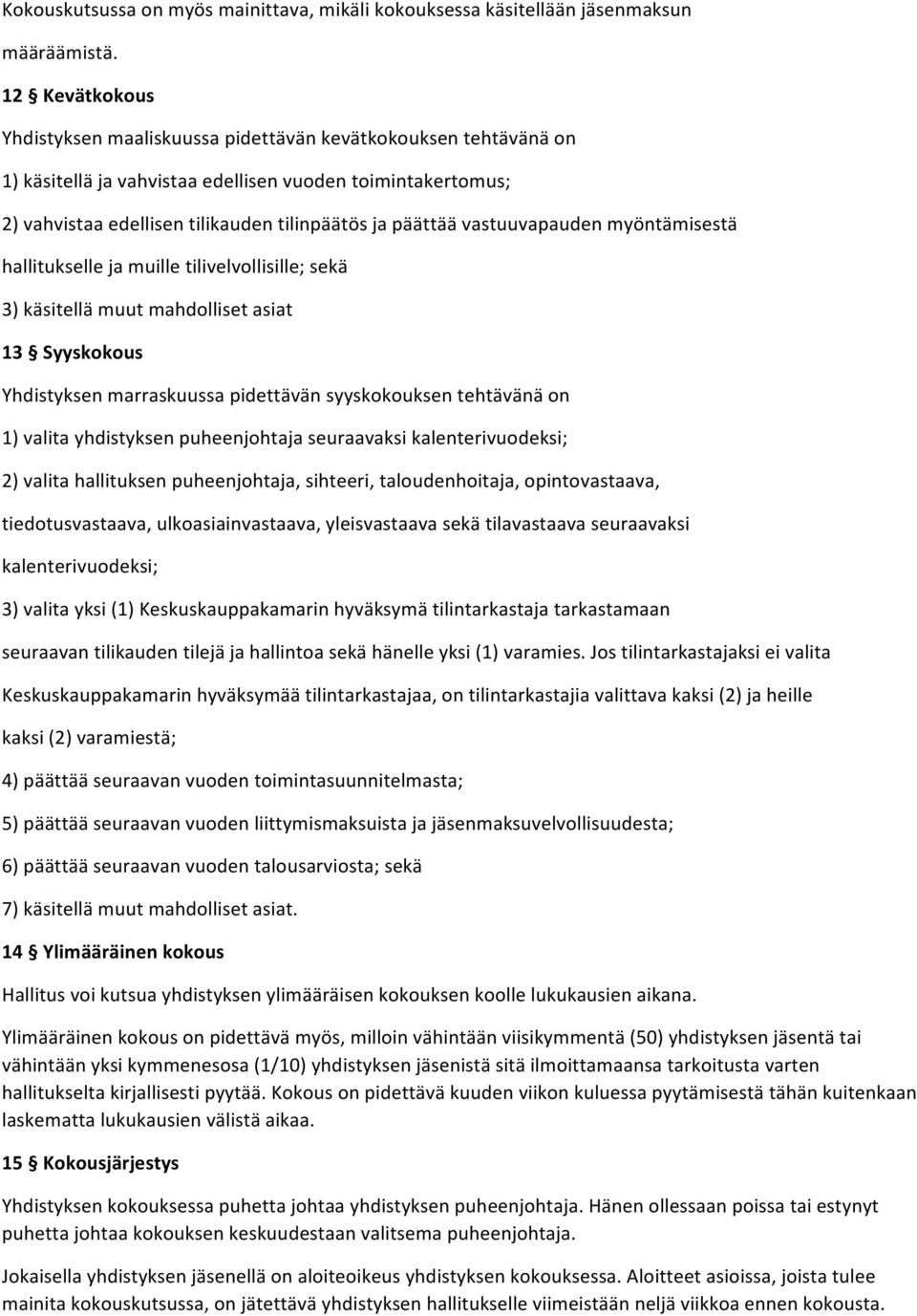 vastuuvapauden myöntämisestä hallitukselle ja muille tilivelvollisille; sekä 3) käsitellä muut mahdolliset asiat 13 Syyskokous Yhdistyksen marraskuussa pidettävän syyskokouksen tehtävänä on 1) valita