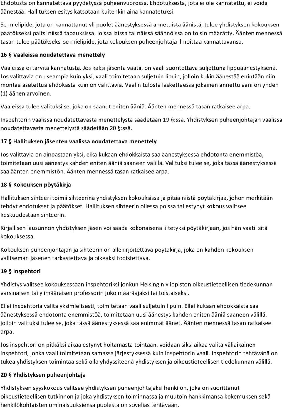 määrätty. Äänten mennessä tasan tulee päätökseksi se mielipide, jota kokouksen puheenjohtaja ilmoittaa kannattavansa. 16 Vaaleissa noudatettava menettely Vaaleissa ei tarvita kannatusta.