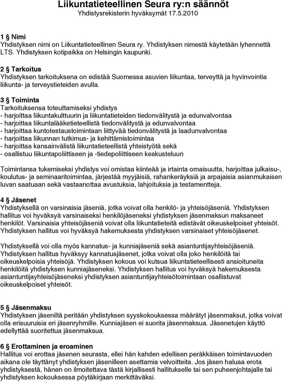 3 Toiminta Tarkoituksensa toteuttamiseksi yhdistys - harjoittaa liikuntakulttuurin ja liikuntatieteiden tiedonvälitystä ja edunvalvontaa - harjoittaa liikuntalääketieteellistä tiedonvälitystä ja