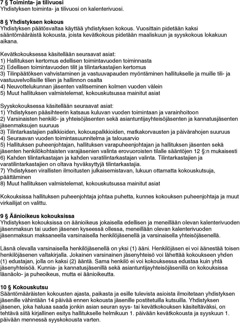 Kevätkokouksessa käsitellään seuraavat asiat: 1) Hallituksen kertomus edellisen toimintavuoden toiminnasta 2) Edellisen toimintavuoden tilit ja tilintarkastajien kertomus 3) Tilinpäätöksen