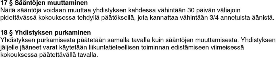 18 Yhdistyksen purkaminen Yhdistyksen purkamisesta päätetään samalla tavalla kuin sääntöjen muuttamisesta.