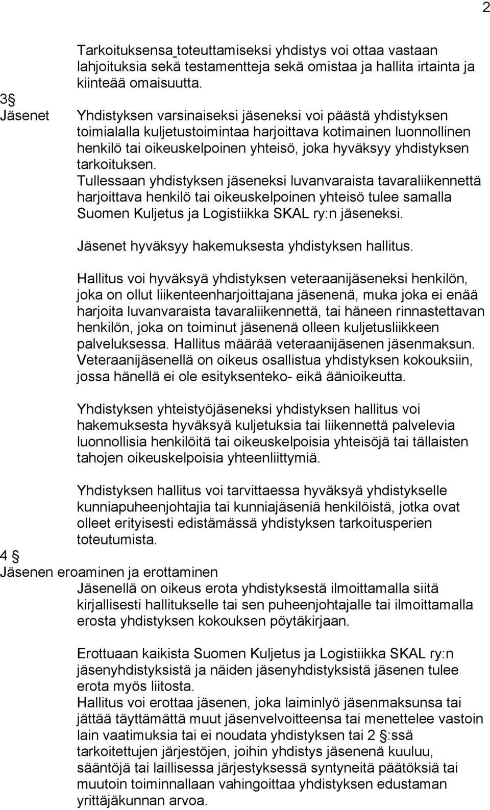 tarkoituksen. Tullessaan yhdistyksen jäseneksi luvanvaraista tavaraliikennettä harjoittava henkilö tai oikeuskelpoinen yhteisö tulee samalla Suomen Kuljetus ja Logistiikka SKAL ry:n jäseneksi.