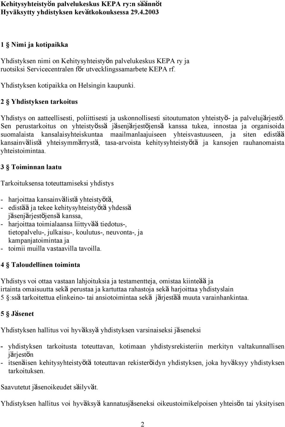 2 Yhdistyksen tarkoitus Yhdistys on aatteellisesti, poliittisesti ja uskonnollisesti sitoutumaton yhteistyö- ja palvelujärjestö.