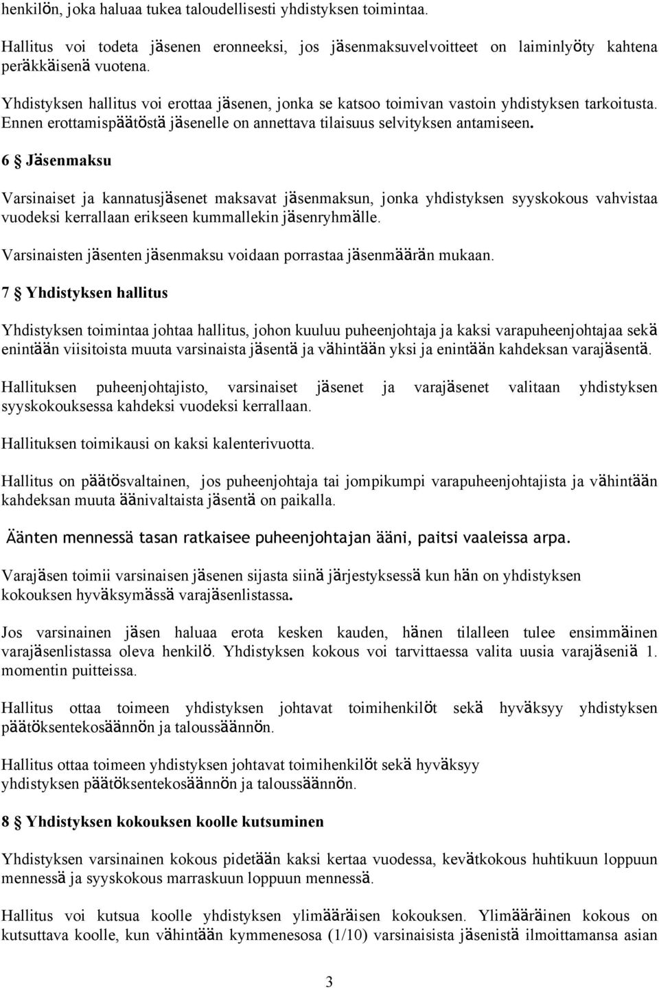 6 Jäsenmaksu Varsinaiset ja kannatusjäsenet maksavat jäsenmaksun, jonka yhdistyksen syyskokous vahvistaa vuodeksi kerrallaan erikseen kummallekin jäsenryhmälle.