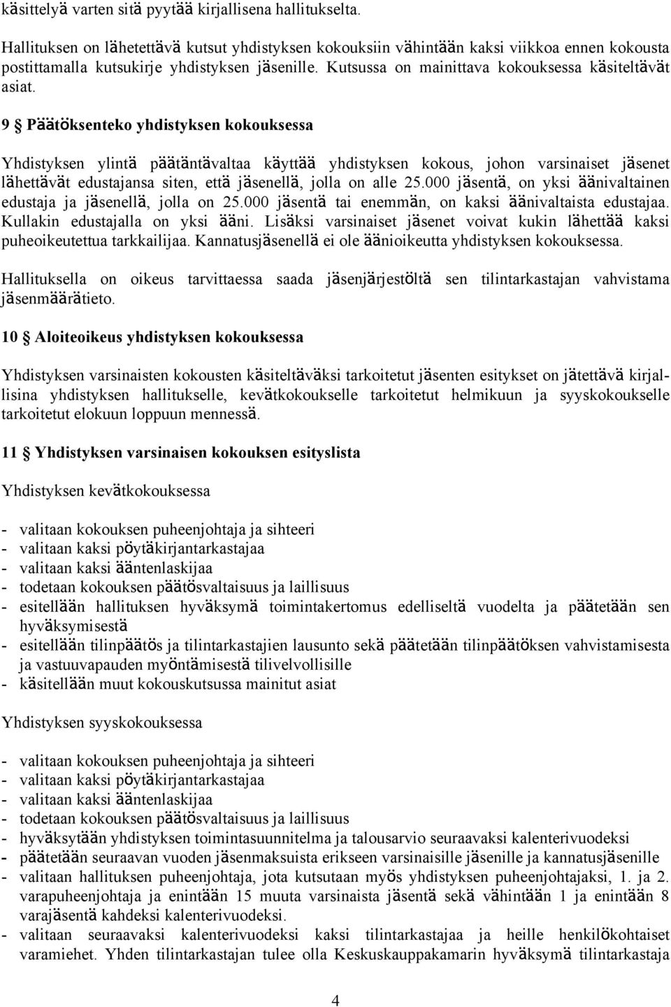 9 Päätöksenteko yhdistyksen kokouksessa Yhdistyksen ylintä päätäntävaltaa käyttää yhdistyksen kokous, johon varsinaiset jäsenet lähettävät edustajansa siten, että jäsenellä, jolla on alle 25.