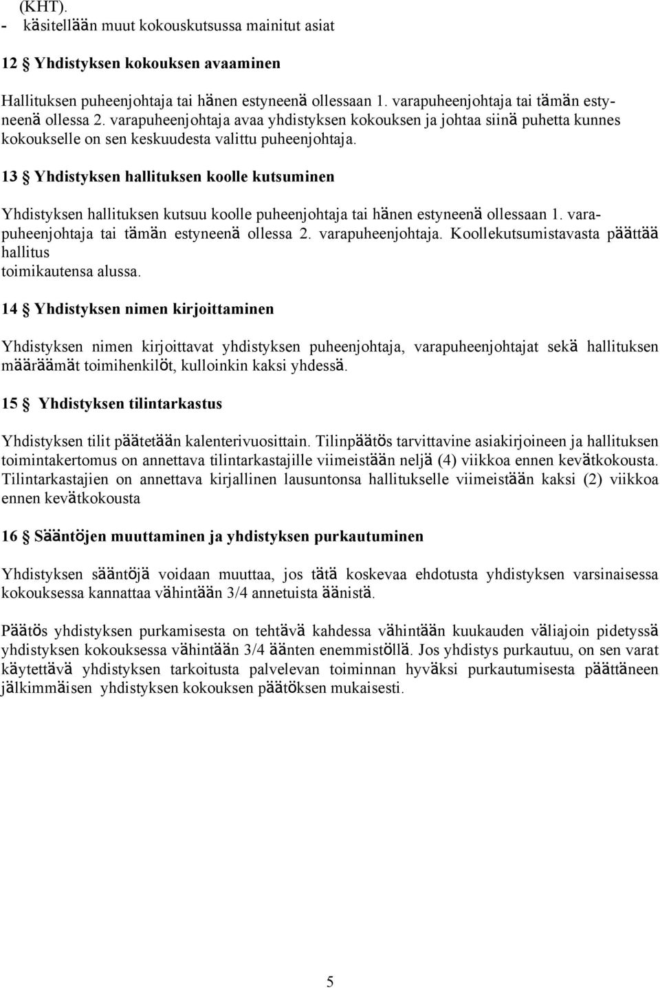 13 Yhdistyksen hallituksen koolle kutsuminen Yhdistyksen hallituksen kutsuu koolle puheenjohtaja tai hänen estyneenä ollessaan 1. varapuheenjohtaja 