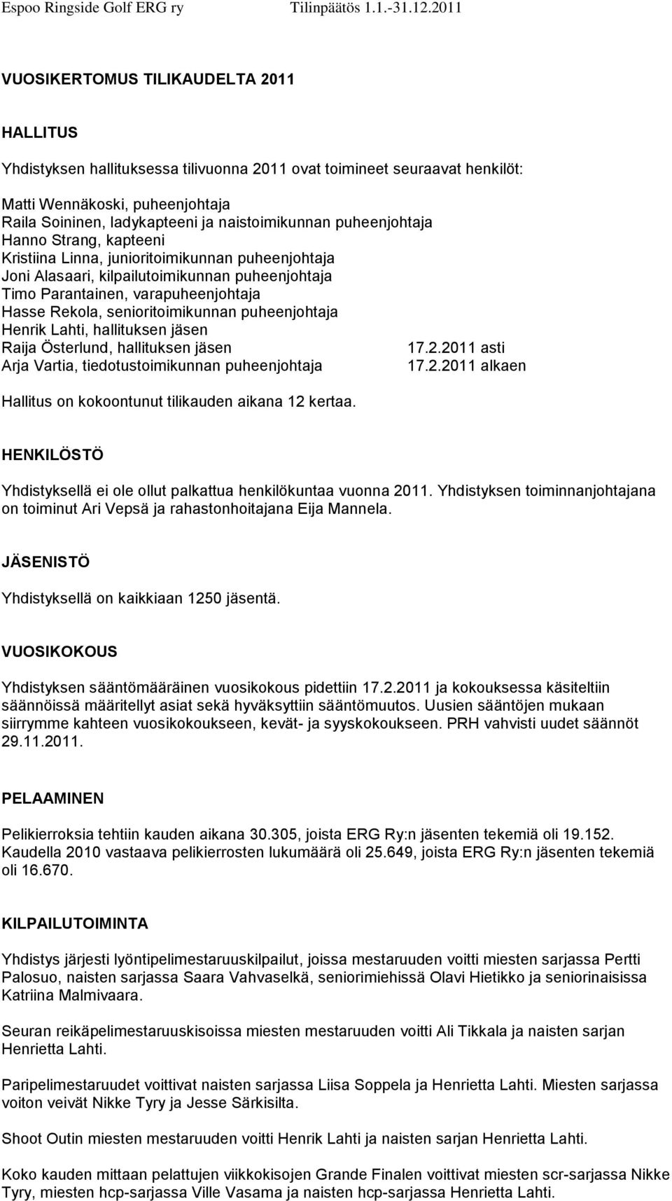 naistoimikunnan puheenjohtaja Hanno Strang, kapteeni Kristiina Linna, junioritoimikunnan puheenjohtaja Joni Alasaari, kilpailutoimikunnan puheenjohtaja Timo Parantainen, varapuheenjohtaja Hasse