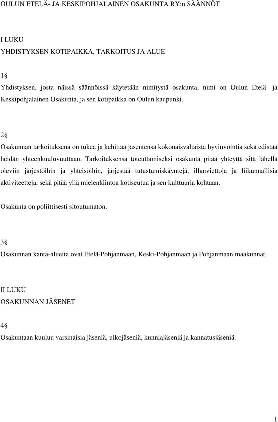 Tarkoituksensa toteuttamiseksi osakunta pitää yhteyttä sitä lähellä oleviin järjestöihin ja yhteisöihin, järjestää tutustumiskäyntejä, illanviettoja ja liikunnallisia aktiviteetteja, sekä pitää yllä
