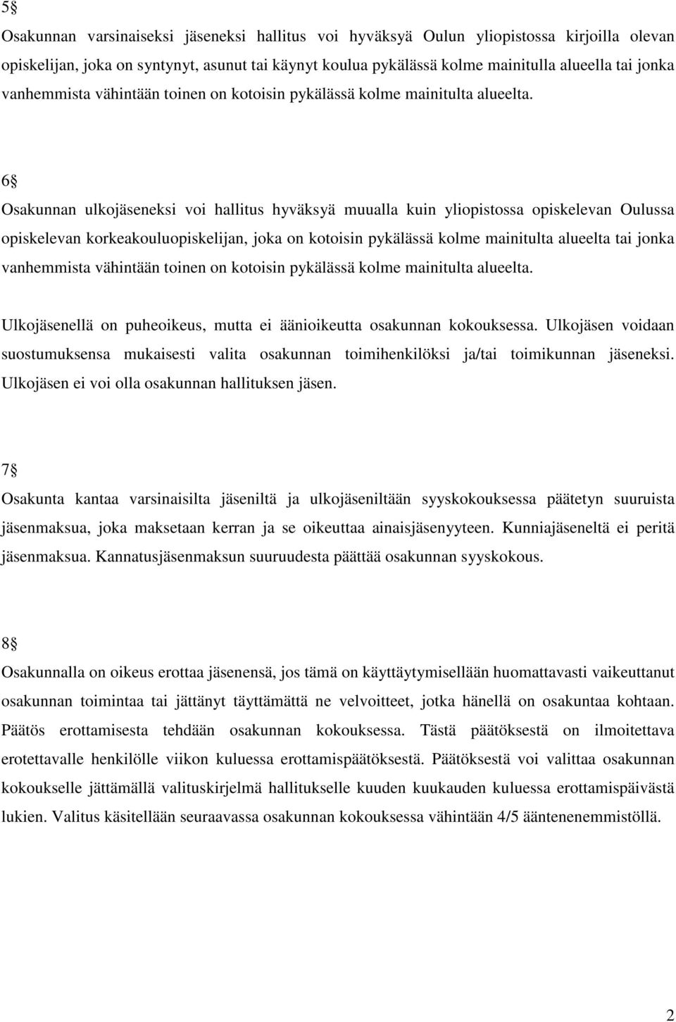 6 Osakunnan ulkojäseneksi voi hallitus hyväksyä muualla kuin yliopistossa opiskelevan Oulussa opiskelevan korkeakouluopiskelijan, joka on kotoisin pykälässä kolme mainitulta alueelta tai jonka 