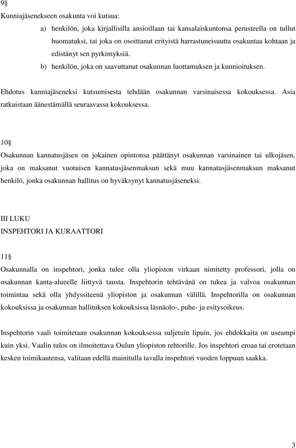 Ehdotus kunniajäseneksi kutsumisesta tehdään osakunnan varsinaisessa kokouksessa. Asia ratkaistaan äänestämällä seuraavassa kokouksessa.
