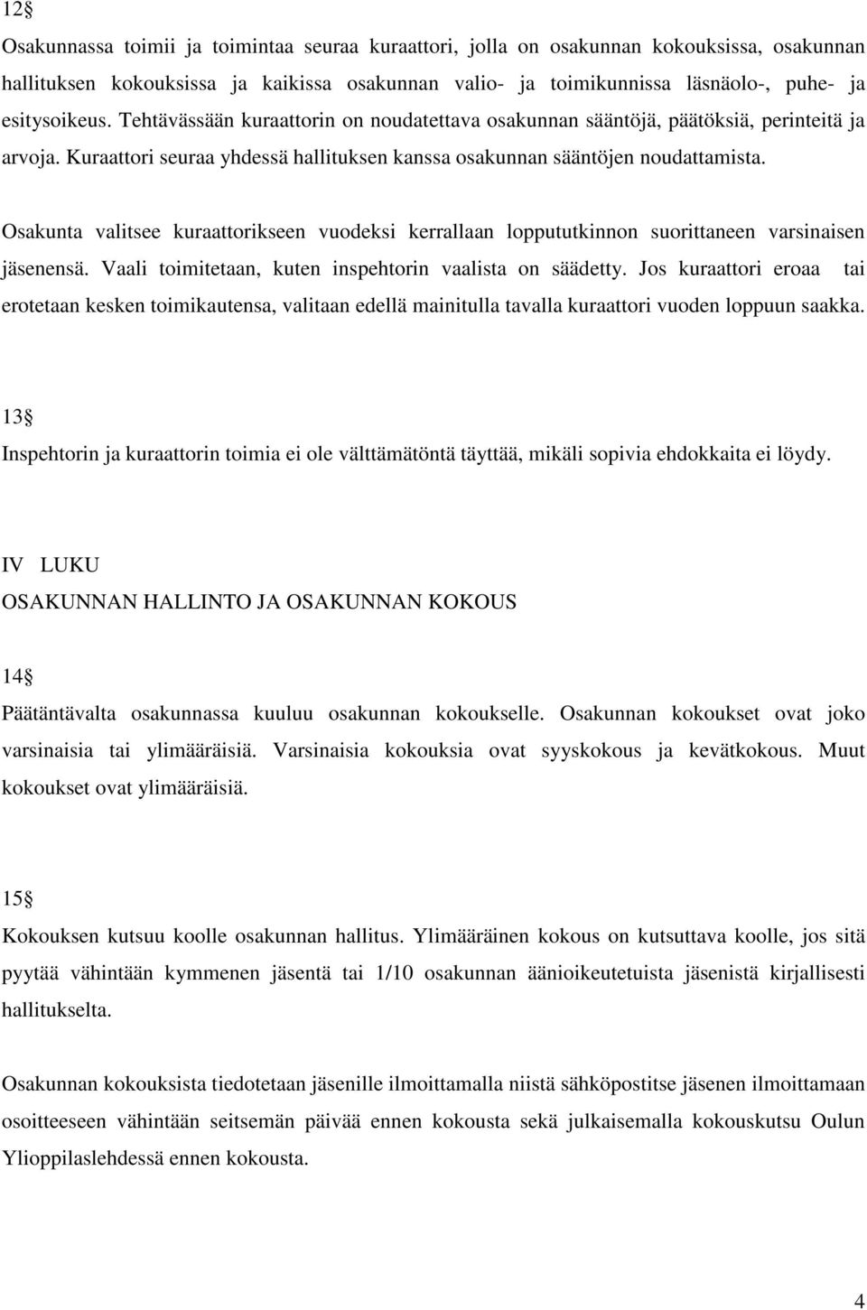 Osakunta valitsee kuraattorikseen vuodeksi kerrallaan loppututkinnon suorittaneen varsinaisen jäsenensä. Vaali toimitetaan, kuten inspehtorin vaalista on säädetty.