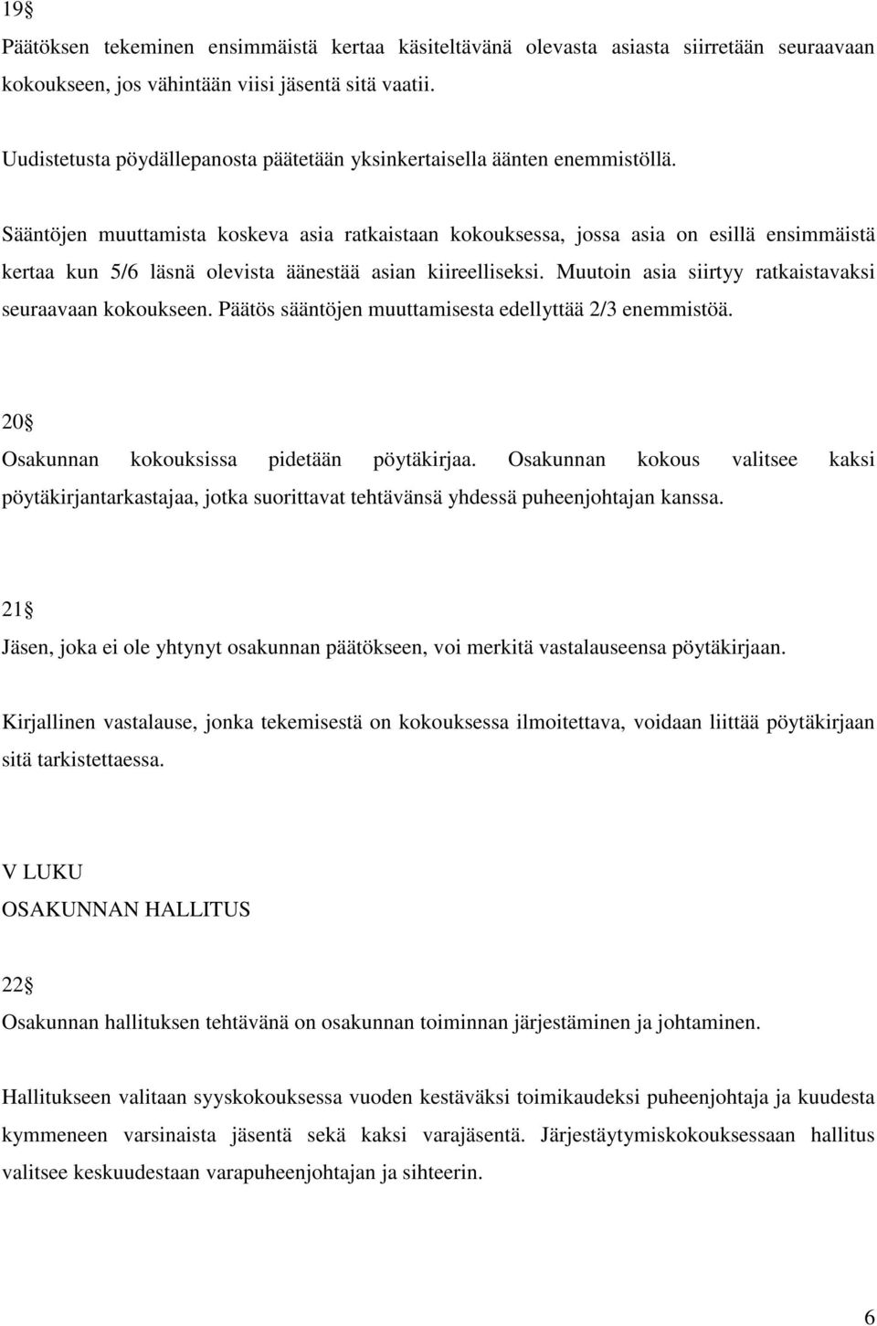 Sääntöjen muuttamista koskeva asia ratkaistaan kokouksessa, jossa asia on esillä ensimmäistä kertaa kun 5/6 läsnä olevista äänestää asian kiireelliseksi.