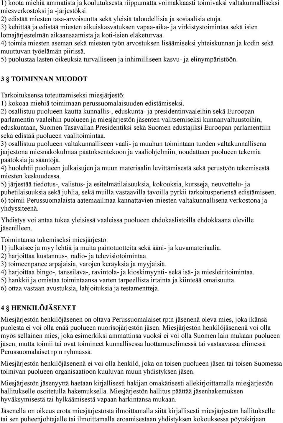 3) kehittää ja edistää miesten aikuiskasvatuksen vapaa-aika- ja virkistystoimintaa sekä isien lomajärjestelmän aikaansaamista ja koti-isien eläketurvaa.