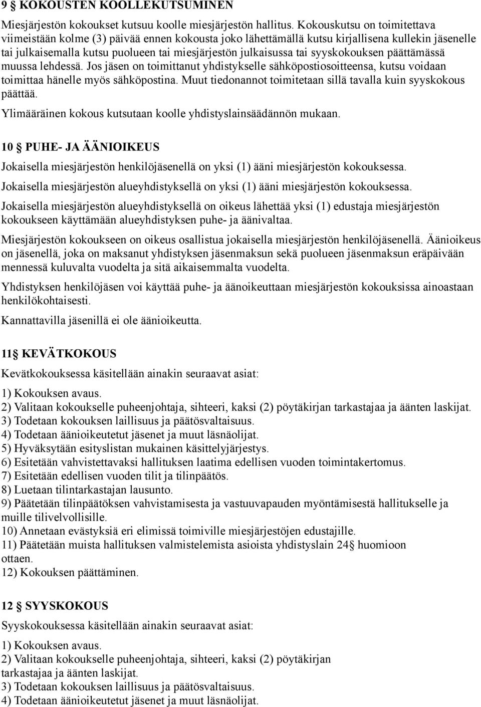 syyskokouksen päättämässä muussa lehdessä. Jos jäsen on toimittanut yhdistykselle sähköpostiosoitteensa, kutsu voidaan toimittaa hänelle myös sähköpostina.