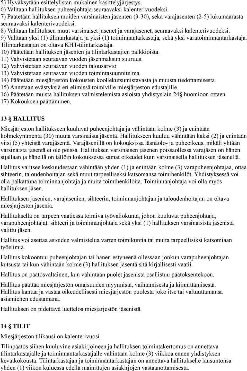 8) Valitaan hallituksen muut varsinaiset jäsenet ja varajäsenet, seuraavaksi kalenterivuodeksi. 9) Valitaan yksi (1) tilintarkastaja ja yksi (1) toiminnantarkastaja, sekä yksi varatoiminnantarkastaja.