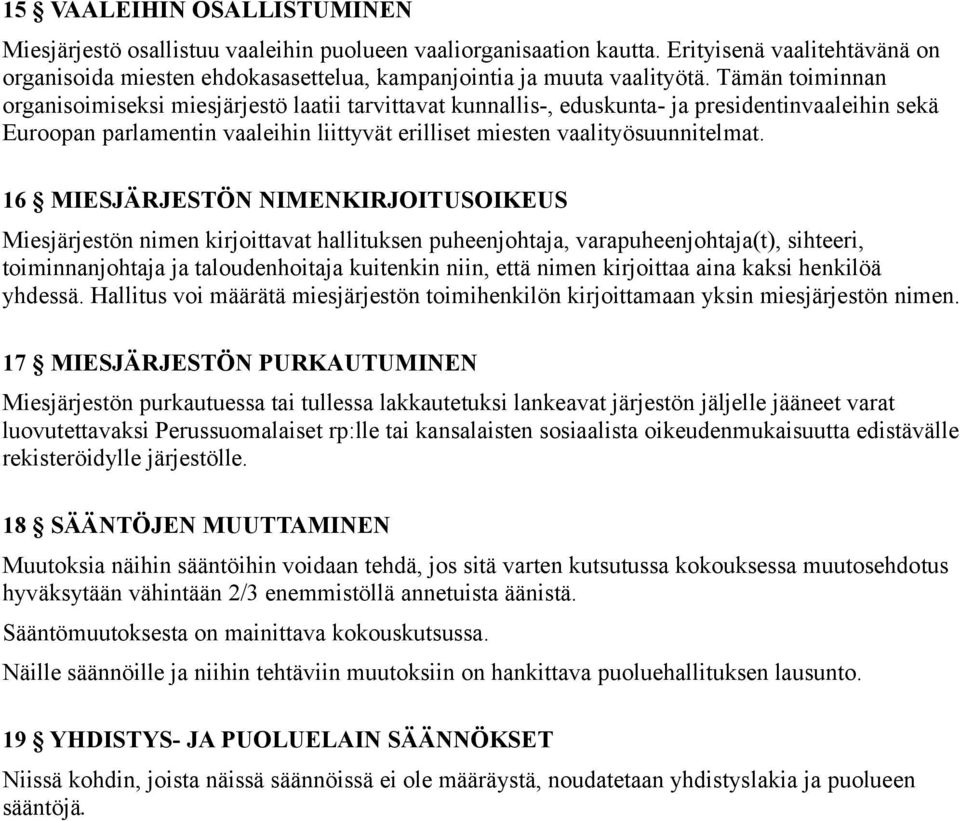 16 MIESJÄRJESTÖN NIMENKIRJOITUSOIKEUS Miesjärjestön nimen kirjoittavat hallituksen puheenjohtaja, varapuheenjohtaja(t), sihteeri, toiminnanjohtaja ja taloudenhoitaja kuitenkin niin, että nimen