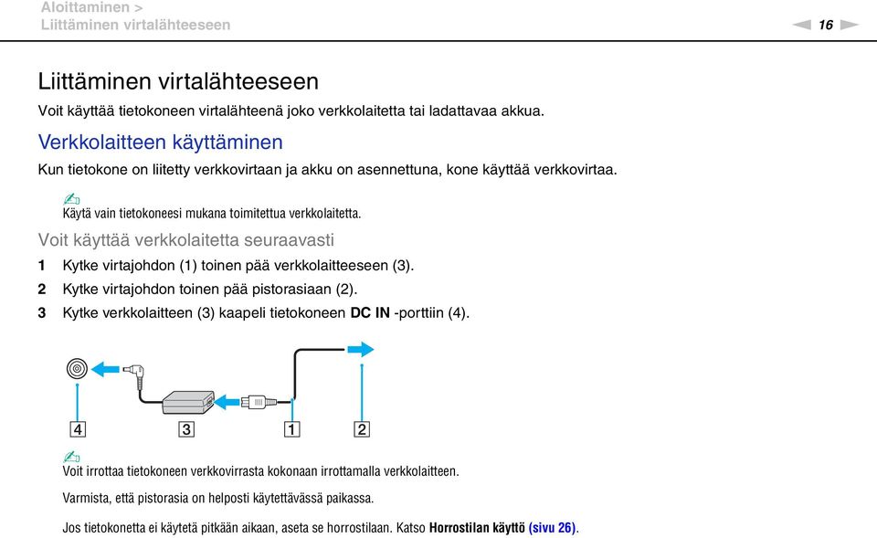 Voit käyttää verkkolaitetta seuraavasti 1 Kytke virtajohdon (1) toinen pää verkkolaitteeseen (3). 2 Kytke virtajohdon toinen pää pistorasiaan (2).