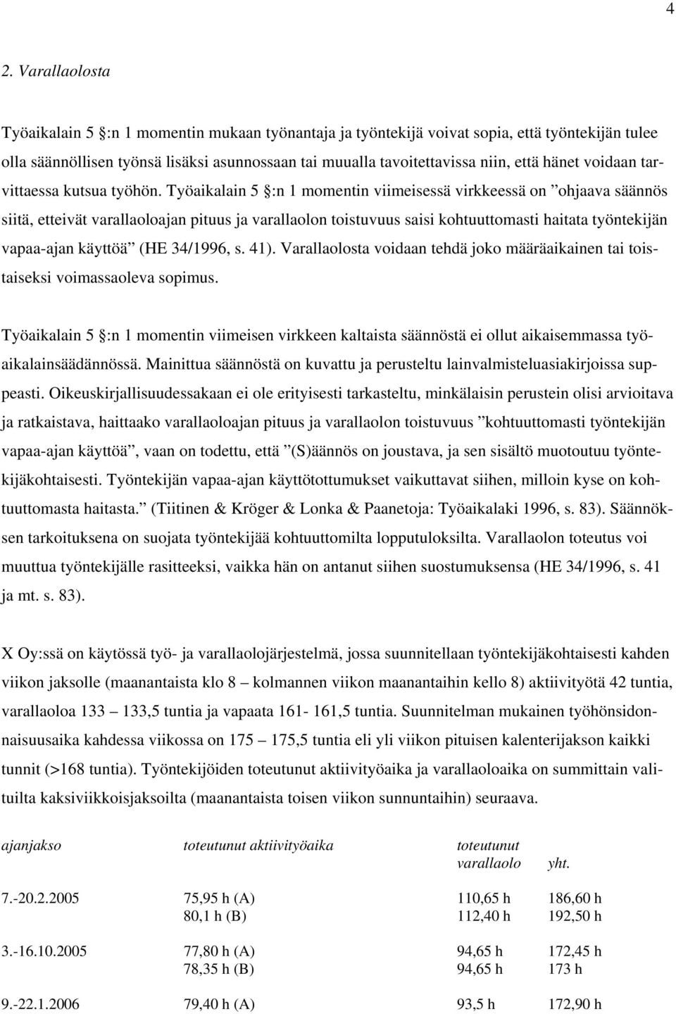 Työaikalain 5 :n 1 momentin viimeisessä virkkeessä on ohjaava säännös siitä, etteivät varallaoloajan pituus ja varallaolon toistuvuus saisi kohtuuttomasti haitata työntekijän vapaa-ajan käyttöä (HE