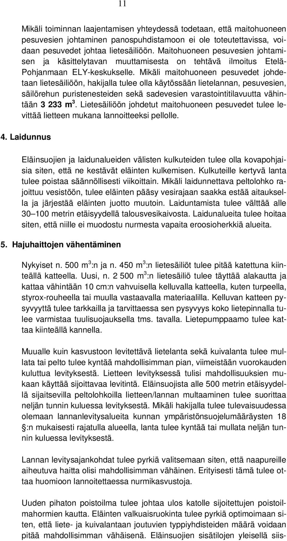 Mikäli maitohuoneen pesuvedet johdetaan lietesäiliöön, hakijalla tulee olla käytössään lietelannan, pesuvesien, säilörehun puristenesteiden sekä sadevesien varastointitilavuutta vähintään 3 233 m 3.