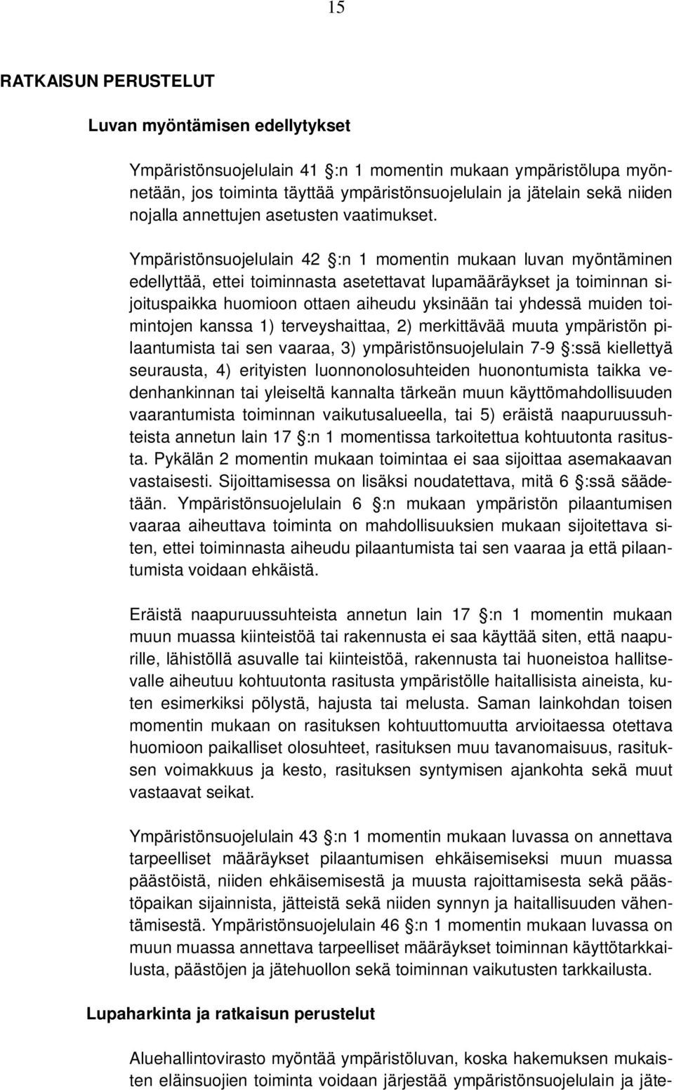 Ympäristönsuojelulain 42 :n 1 momentin mukaan luvan myöntäminen edellyttää, ettei toiminnasta asetettavat lupamääräykset ja toiminnan sijoituspaikka huomioon ottaen aiheudu yksinään tai yhdessä