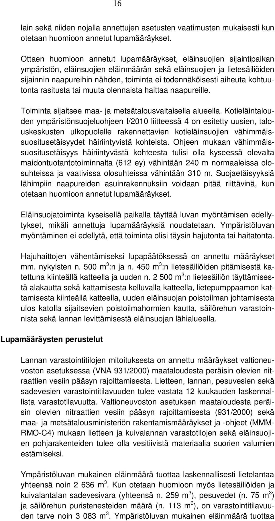 aiheuta kohtuutonta rasitusta tai muuta olennaista haittaa naapureille. Toiminta sijaitsee maa- ja metsätalousvaltaisella alueella.