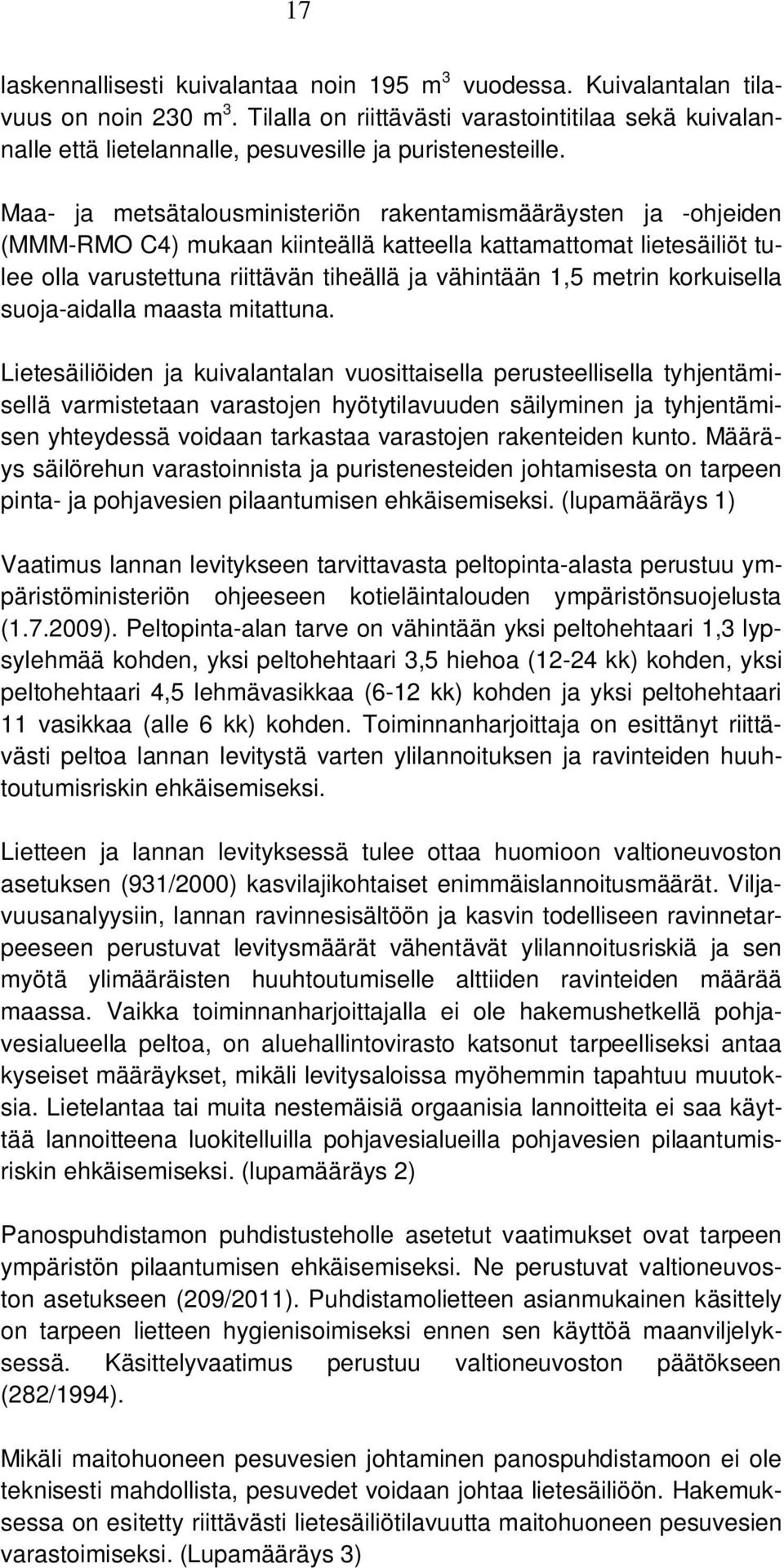 Maa- ja metsätalousministeriön rakentamismääräysten ja -ohjeiden (MMM-RMO C4) mukaan kiinteällä katteella kattamattomat lietesäiliöt tulee olla varustettuna riittävän tiheällä ja vähintään 1,5 metrin