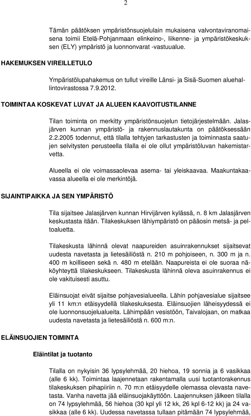 TOIMINTAA KOSKEVAT LUVAT JA ALUEEN KAAVOITUSTILANNE Tilan toiminta on merkitty ympäristönsuojelun tietojärjestelmään. Jalasjärven kunnan ympäristö- ja rakennuslautakunta on päätöksessään 2.