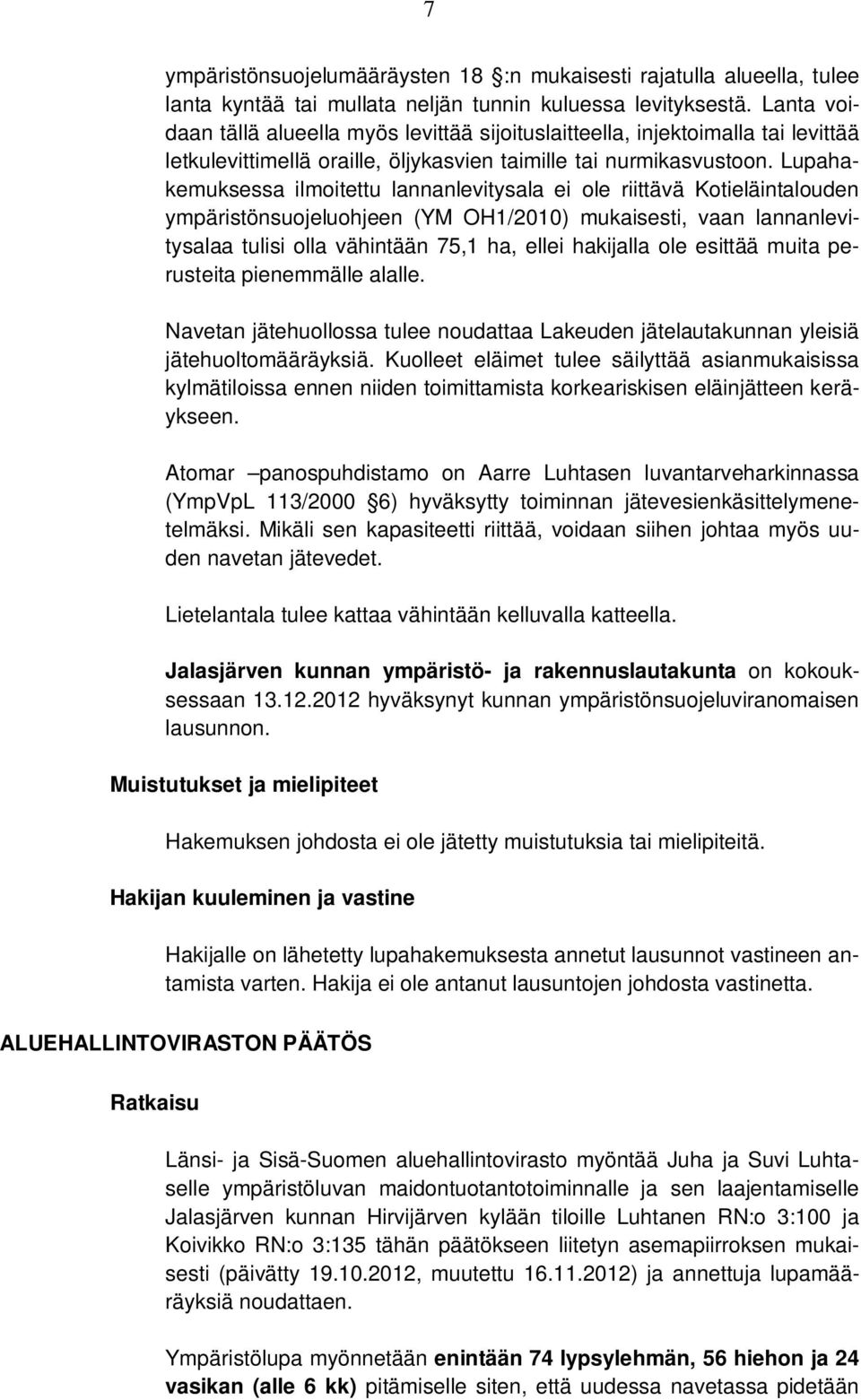 Lupahakemuksessa ilmoitettu lannanlevitysala ei ole riittävä Kotieläintalouden ympäristönsuojeluohjeen (YM OH1/2010) mukaisesti, vaan lannanlevitysalaa tulisi olla vähintään 75,1 ha, ellei hakijalla